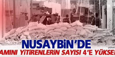 Nusaybin’de hayatını kaybedenlerin sayısı 4’e yükseldi
