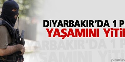 Diyarbakır'da 1 polis yaşamını yitirdi
