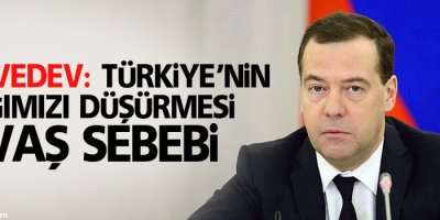 Medvedev: Türkiye’nin uçağımızı düşürmesi savaş sebebi