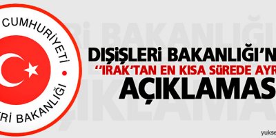 Dışişleri; 'Irak'tan en kısa sürede ayrılın' açıklaması yaptı