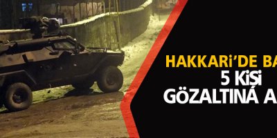 Hakkari'de baskın: 5 kişi gözaltına alındı