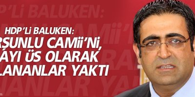 Baluken: Kurşunlu Camii’ni, orayı üs olarak kullananlar yaktı