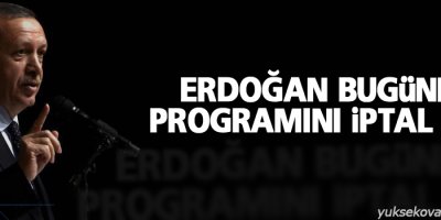 Erdoğan bugünkü programını iptal etti