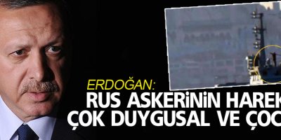 Erdoğan: Rus askerinin hareketi çok duygusal ve çocukça