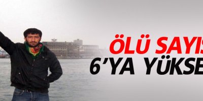 Hayatını kaybedenlerin sayısı 6'ya yükseldi