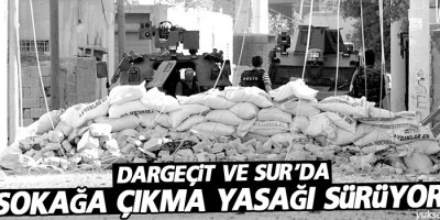 Dargeçit ve Sur’da sokağa çıkma yasağı sürüyor