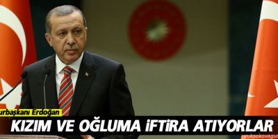 Erdoğan: Kızım ve oğluma iftira atıyorlar
