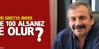 Önder: Yüzde 100 alsanız ne olur