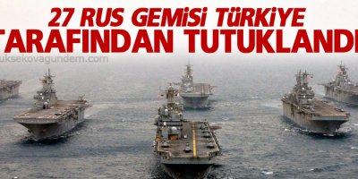 27 Rus gemisi Türkiye tarafından tutuklandı