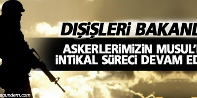 Dışişleri: Askerlerimizin Musul’dan intikal süreci devam edecek