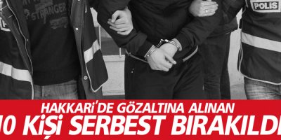 Hakkari'de gözaltına alınan 10 kişi serbest bırakıldı