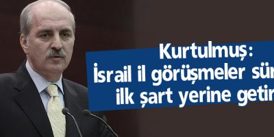 Kurtulmuş: İsrail ile görüşmeler sürüyor, ilk şart yerine getirildi