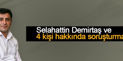 Demirtaş ve 4 kişi hakkında soruşturma