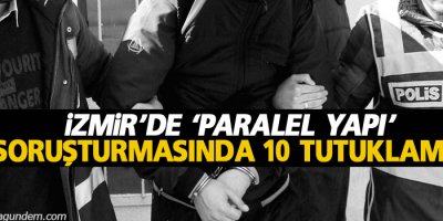 İzmir’de ‘paralel yapı’ soruşturmasında 10 tutuklama