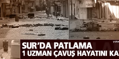 Sur’da patlama: 1 uzman çavuş hayatını kaybetti