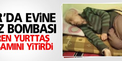 Evine gaz bombası giren yurttaş yaşamını yitirdi