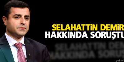 Selahattin Demirtaş hakkında soruşturma