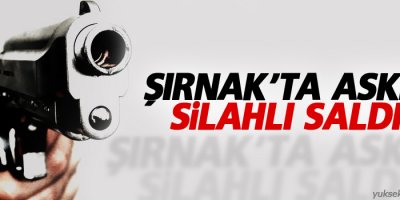 Şırnak'ta askere silahlı saldırı