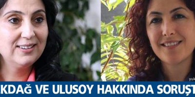 Yüksekdağ ve Ulusoy hakkında soruşturma