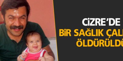 Cizre’de bir sağlık çalışanı öldürüldü