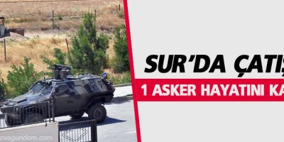 Sur’da çatışma: 1 asker hayatını kaybetti