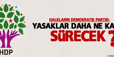 HDP: Yasaklar daha ne kadar sürecek?