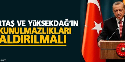 Erdoğan: Demirtaş ve Yüksekdağ’ın dokunulmazlıkları kaldırılmalı