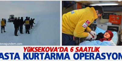 Yüksekova'da 6 saatlik hasta kurtarma operasyonu