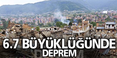 6.7 büyüklüğünde deprem