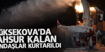 Yüksekova'da mahsur kalan vatandaşlar kurtarıldı