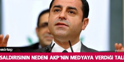 ‘Medya saldırısının nedeni AKP’nin medyaya verdiği talimattır’