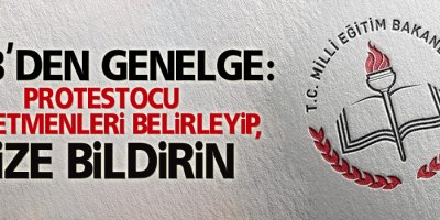 MEB'den genelge: Protestocu öğretmenleri belirleyip, bize bildirin