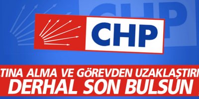 CHP: Gözaltına alma ve görevden uzaklaştırmalar derhal son bulsun