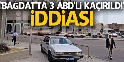 'Bağdat'ta 3 ABD'li kaçırıldı' iddiası