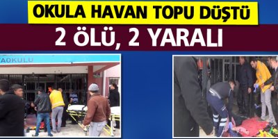 Okula havan topu düştü: 2 ölü, 2 yaralı