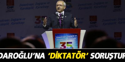 Kılıçdaroğlu’na ‘diktatör’ soruşturması