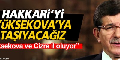 Davutoğlu: Hakkari’yi Yüksekova’ya taşıyacağız