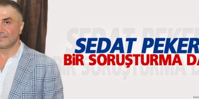 Sedat Peker’e bir soruşturma daha