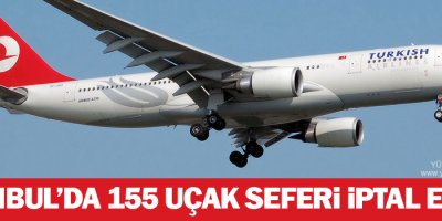İstanbul'da 155 uçak seferi iptal edildi