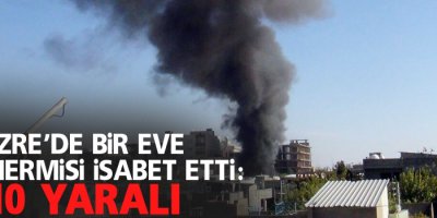Cizre’de bir eve top mermisi isabet etti: 10 yaralı