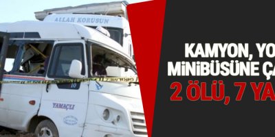 Yüklü kamyon, yolcu minibüsüne çarptı: 2 ölü