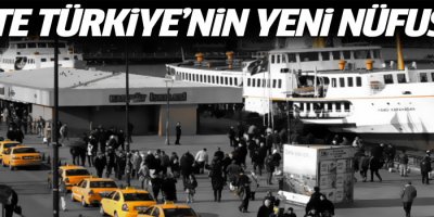 Türkiye'nin yeni nüfusu açıklandı