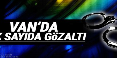 Van’da Çok Sayıda Kişi Gözaltına Alındı