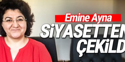 Emine Ayna siyasetten çekildi