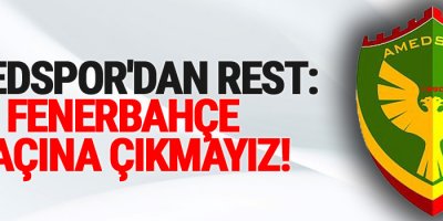 Amedspor'dan rest: Fenerbahçe maçına çıkmayız!