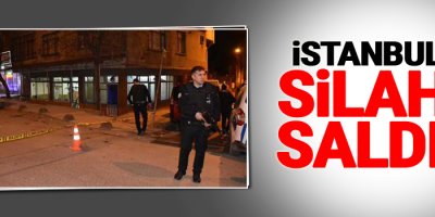 İstanbul’da silahlı saldırı