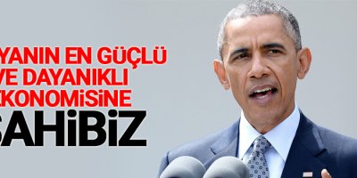 Obama: Dünyanın en güçlü ve dayanıklı ekonomisine sahibiz
