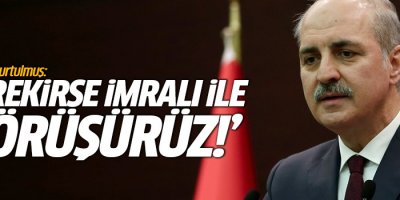Kurtulmuş: Gerekirse İmralı ile görüşürüz