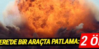 Uludere'de bir araçta patlama: 2 ölü