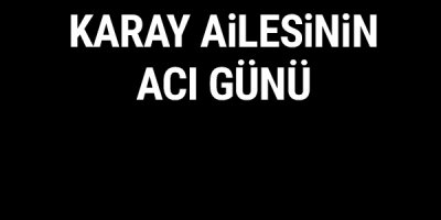 Karay ailesinin acı günü